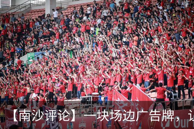 【南沙评论】一块场边广告牌，让栟茶球迷当场破防：老家上大分了