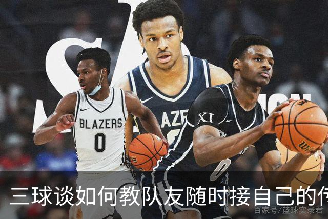 三球谈如何教队友随时接自己的传球：砸脑袋让他们长记性