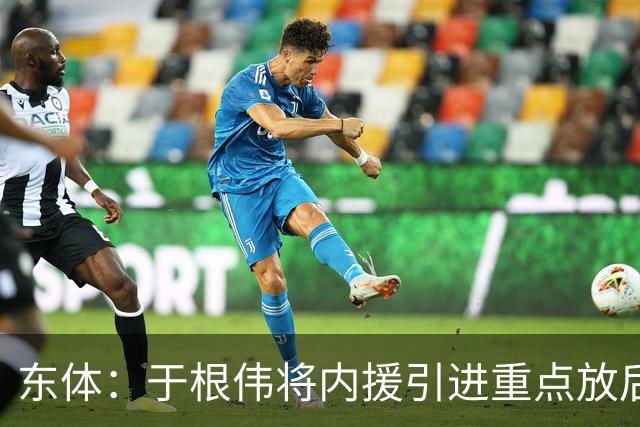 东体：于根伟将内援引进重点放后防线