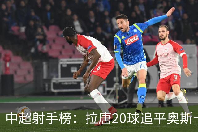 中超射手榜：拉唐20球追平奥斯卡，卡迪斯19球第3，张玉宁13球第7