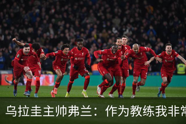 乌拉圭主帅弗兰：作为教练我非常感激，因为一切都很圆满