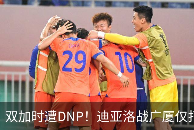 双加时遭DNP！迪亚洛战广厦仅打13分钟多位列外援出场时间倒数