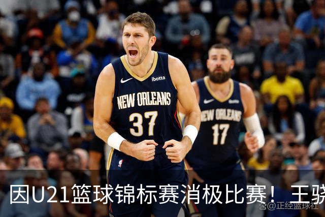 因U21篮球锦标赛消极比赛！王骁辉与董俊江被停赛1年