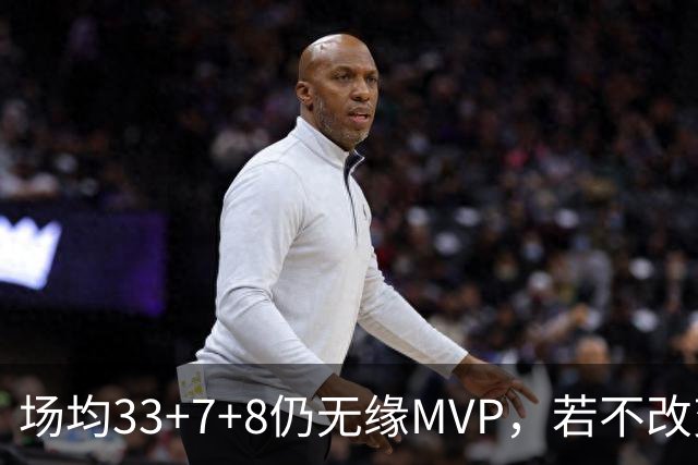 场均33+7+8仍无缘MVP，若不改变观念，恐将终生与MVP和冠军无缘