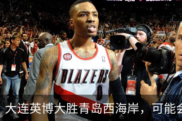 大连英博大胜青岛西海岸，可能会跟这位强援提前续约，获赞众望所归