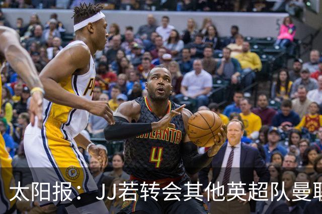 太阳报：JJ若转会其他英超队曼联能获300万镑 转投海外只能拿35万