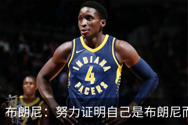 布朗尼：努力证明自己是布朗尼而不是勒布朗，对我是一种动力