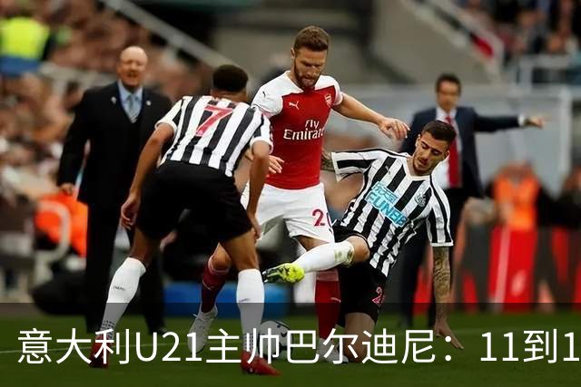 意大利U21主帅巴尔迪尼：11到12人已准备好进成年队