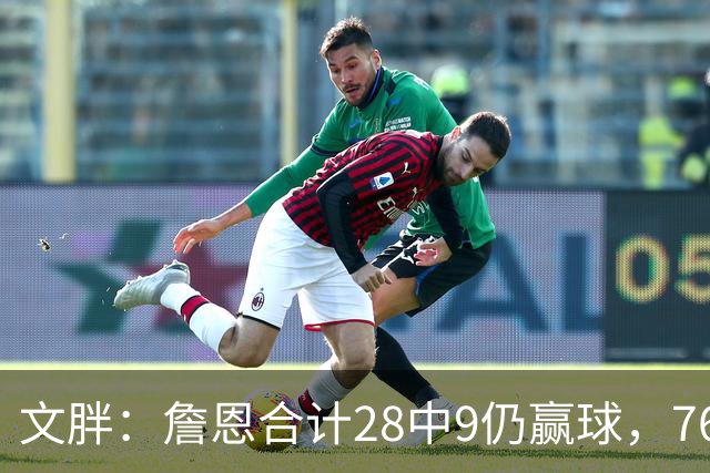 文胖：詹恩合计28中9仍赢球，76人容错空间太大