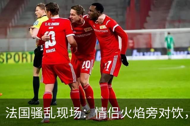 法国骚乱现场：情侣火焰旁对饮，女子烟雾中慢跑，网友：太魔幻了