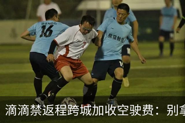 滴滴禁返程跨城加收空驶费：别拿司机成本当利益垫脚石