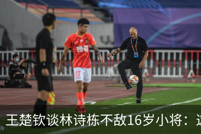 王楚钦谈林诗栋不敌16岁小将：这位小将没见过，他能赢球超出所有人的想象
