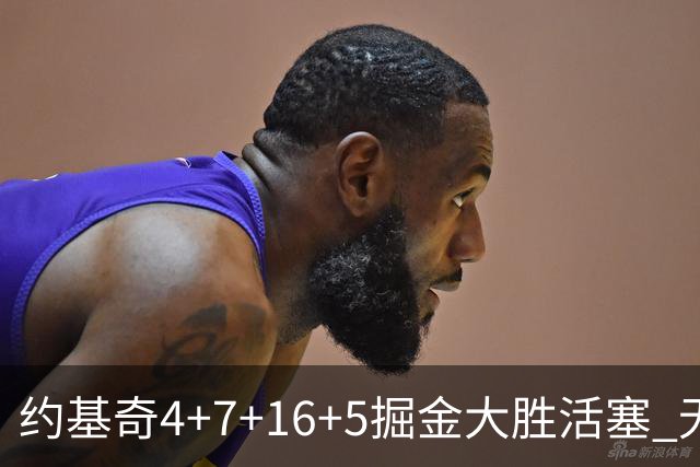 约基奇4+7+16+5掘金大胜活塞 无莫熊险胜太阳