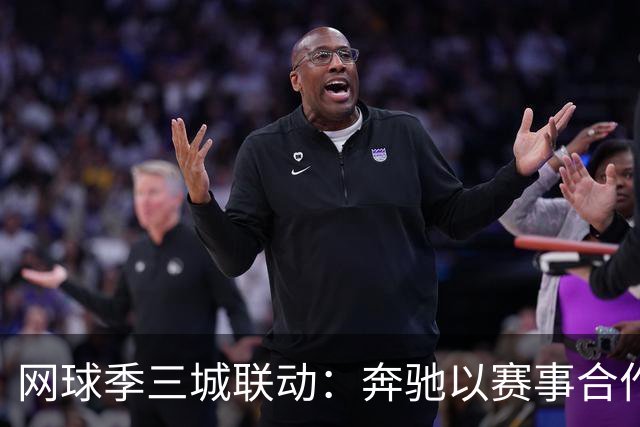 网球季三城联动：奔驰以赛事合作深化在华品牌触点
