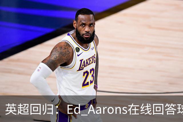 英超回归：Ed Aarons在线回答球迷提问