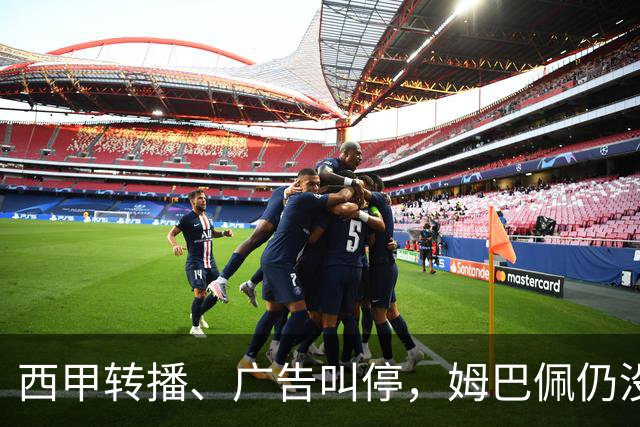 西甲转播、广告叫停，姆巴佩仍没道歉，西甲、法国队会处罚他吗？