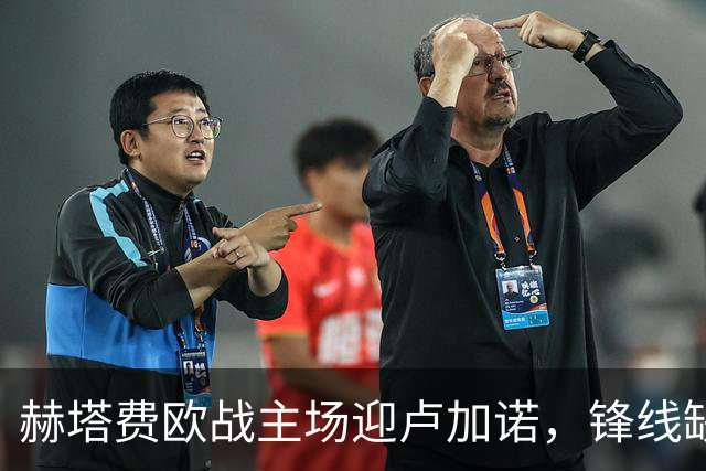 赫塔费欧战主场迎卢加诺，锋线缺人考验终结能力