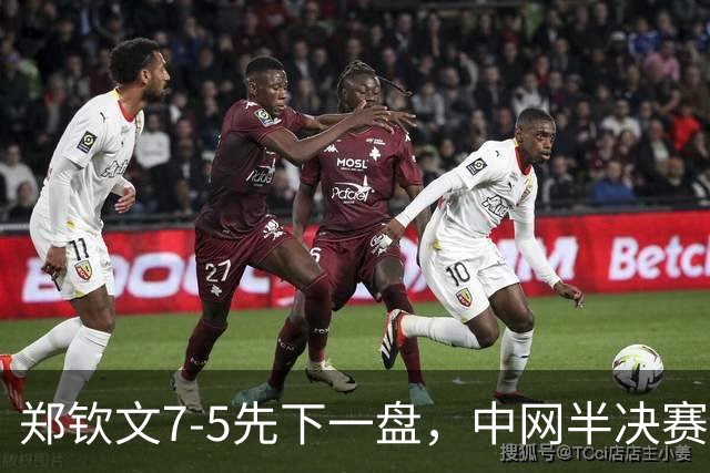 郑钦文7-5先下一盘，中网半决赛1-0领先梅尔滕斯