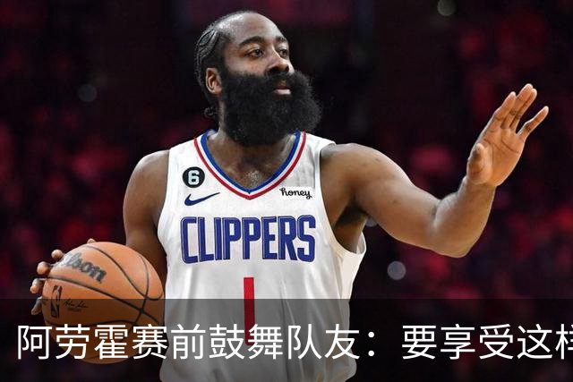 阿劳霍赛前鼓舞队友：要享受这样的时刻，为国出战永远很特别