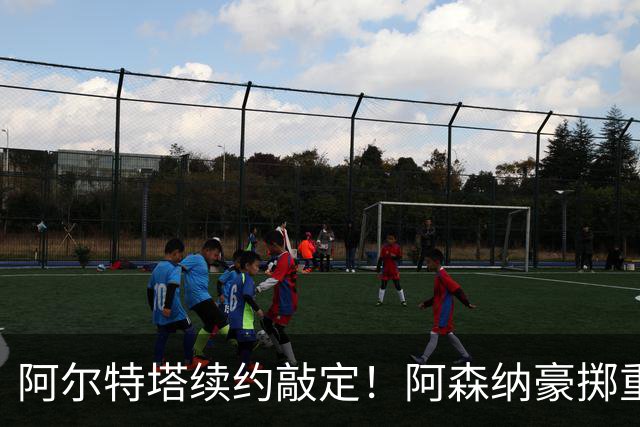 阿尔特塔续约敲定！阿森纳豪掷重金留住功勋主帅，十年计划正式开启