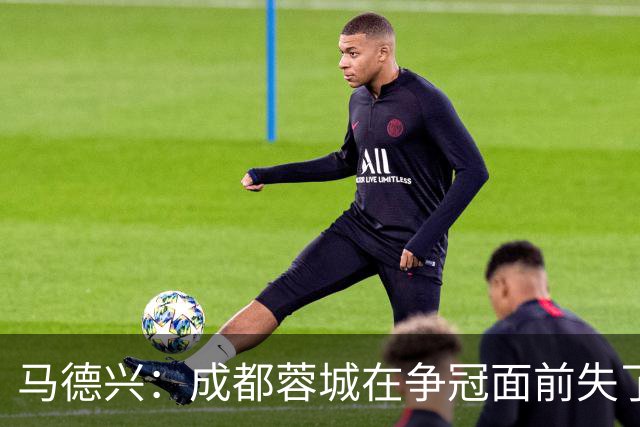 马德兴：成都蓉城在争冠面前失了平常心，板凳深度也是要素