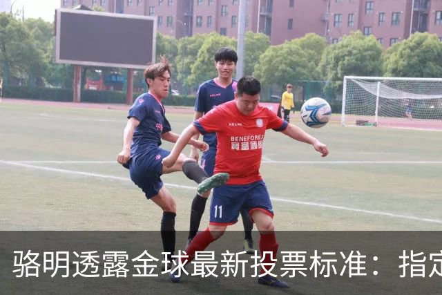 骆明透露金球最新投票标准：指定赛季个人表现团队成就，公平竞赛