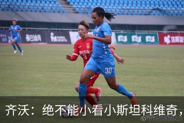 齐沃：绝不能小看小斯坦科维奇，我们迟早都会看到他大放异彩