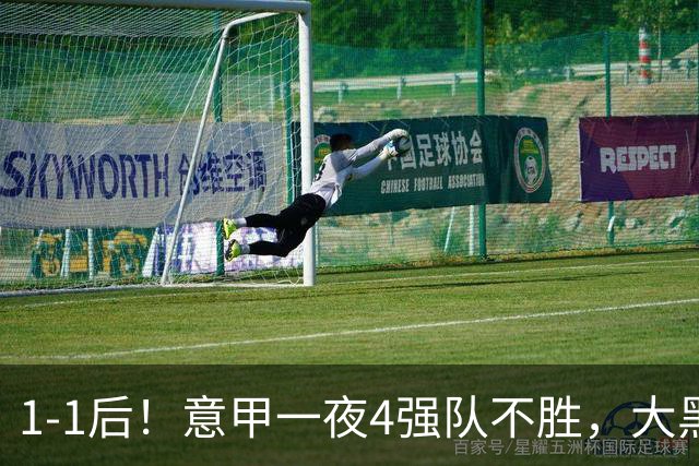 1-1后！意甲一夜4强队不胜，大黑马进前四，尤文米兰爆冷国米笑了
