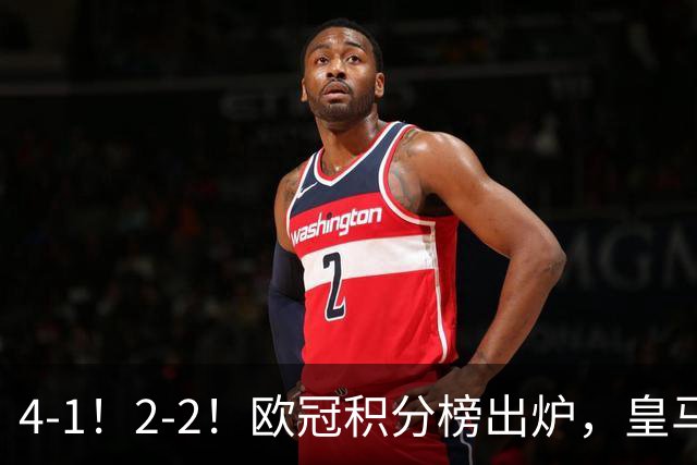 4-1！2-2！欧冠积分榜出炉，皇马连胜位居第四，阿森纳战平拜仁