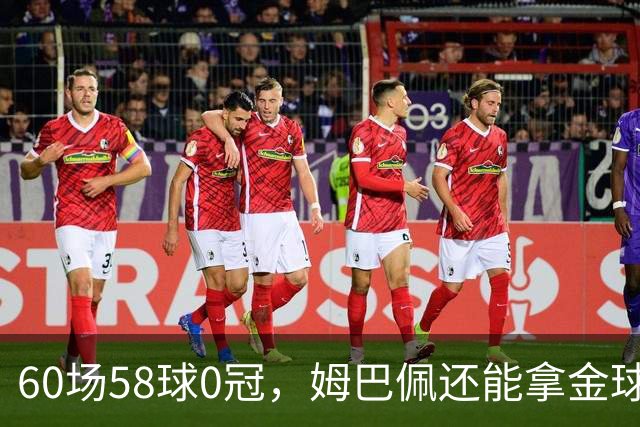 60场58球0冠，姆巴佩还能拿金球？