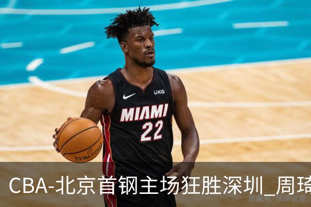 CBA-北京首钢主场狂胜深圳 周琦内线硬刚巴吉